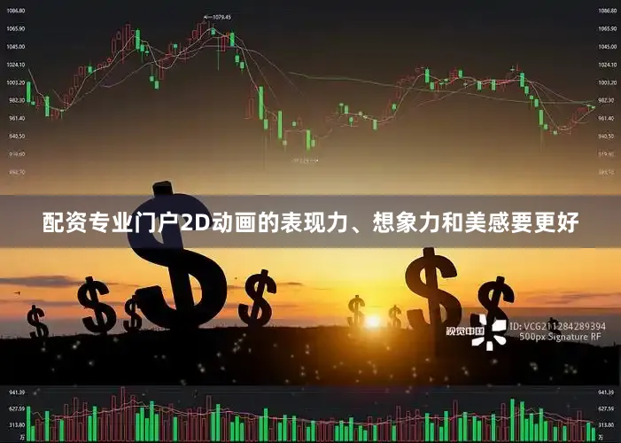 配资专业门户2D动画的表现力、想象力和美感要更好