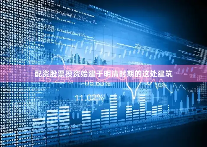 配资股票投资始建于明清时期的这处建筑